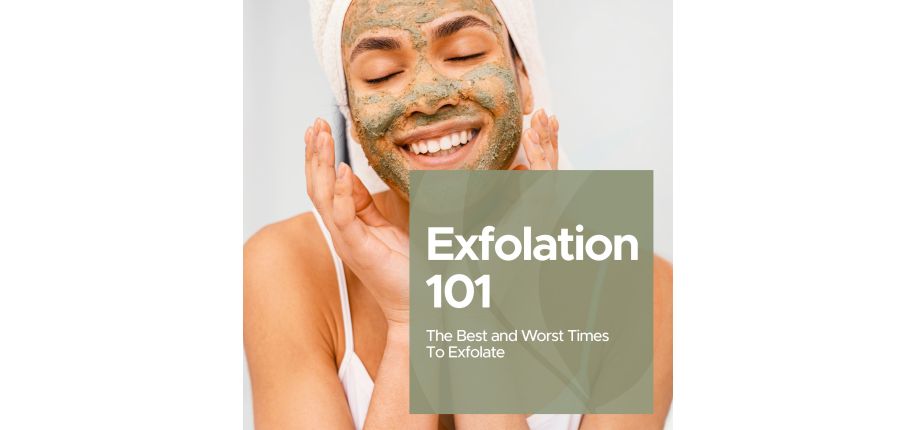 Exfoliation 101: The Best & Worst Times to Exfoliate
